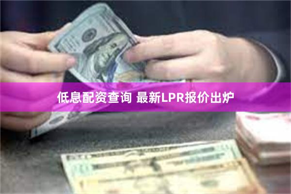 低息配资查询 最新LPR报价出炉