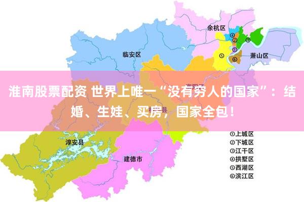 淮南股票配资 世界上唯一“没有穷人的国家”：结婚、生娃、买房，国家全包！