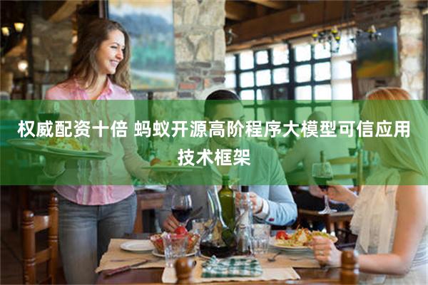 权威配资十倍 蚂蚁开源高阶程序大模型可信应用技术框架